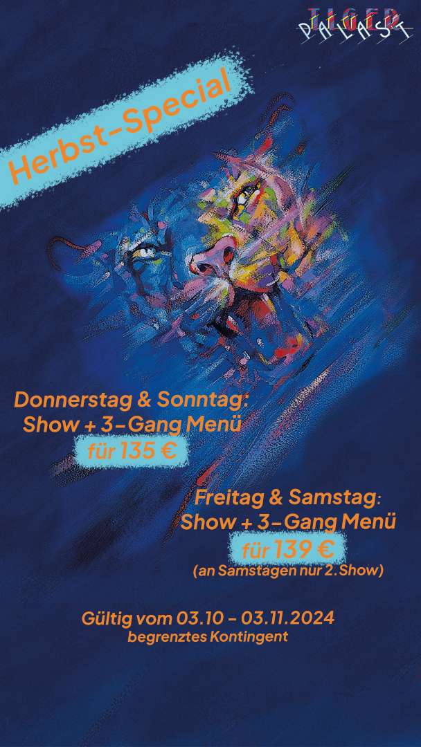 Ein Bild mit der Aufschrift „Herbst-Special, Donnerstag & Sonntag: Show + 3-Gang Menü für 135 €. Freitag und Samstag: Show + 3-Gang Menü für 139 € (an Samstagen nur 2. Show). Gültig vom 3.10.-03.11.2024, begrenztes Kontingent“. Im Hintergrund ist der gezeichnete Tigerkopf zu sehen.